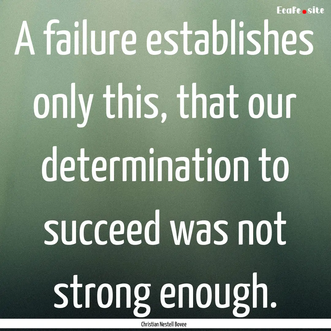 A failure establishes only this, that our.... : Quote by Christian Nestell Bovee