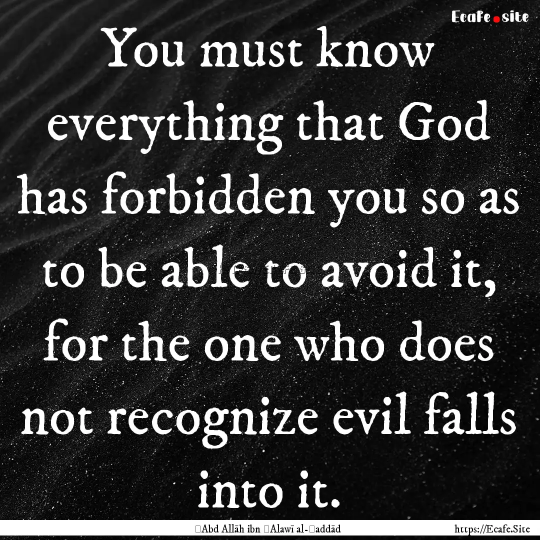 You must know everything that God has forbidden.... : Quote by ʻAbd Allāh ibn ʻAlawī al-Ḥaddād