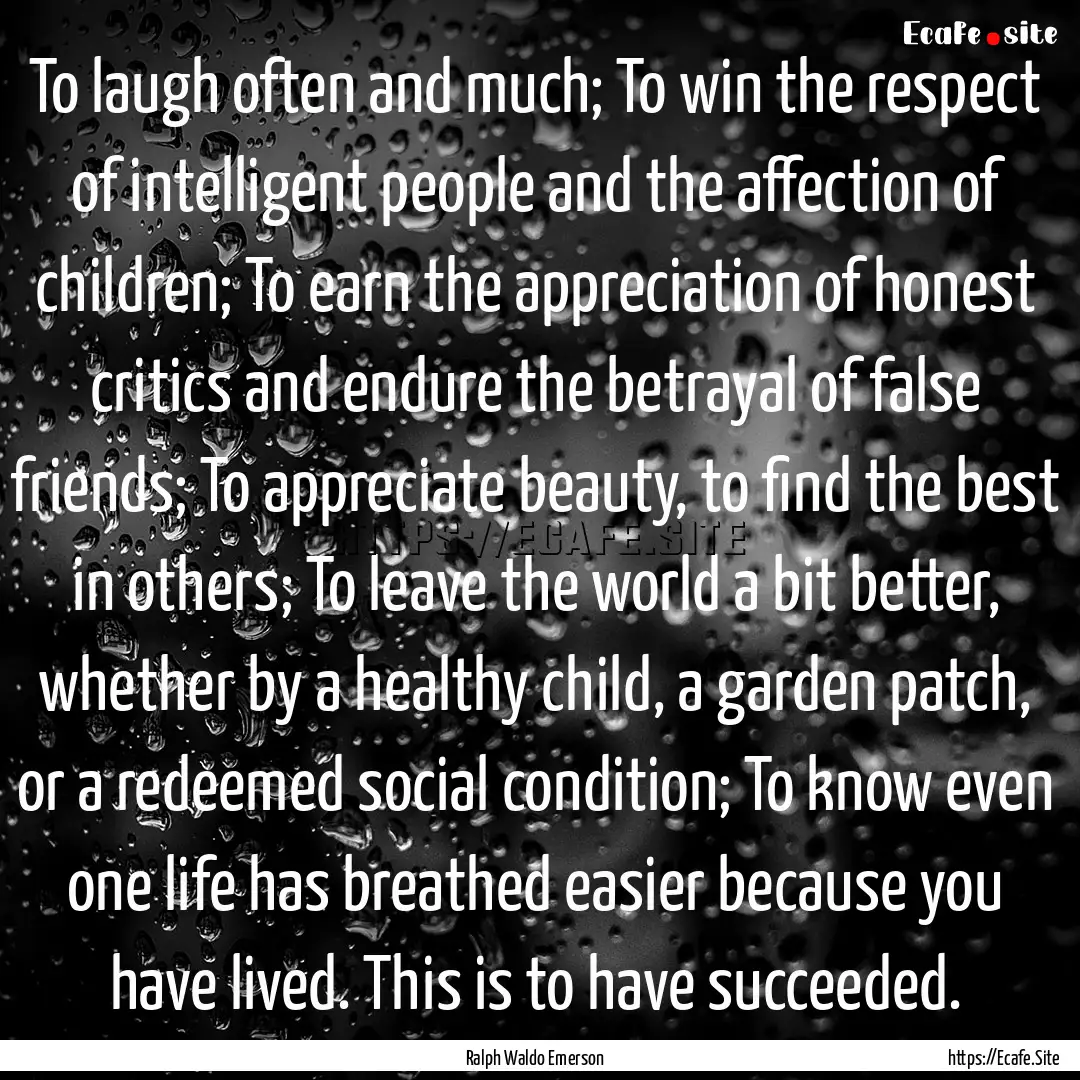 To laugh often and much; To win the respect.... : Quote by Ralph Waldo Emerson