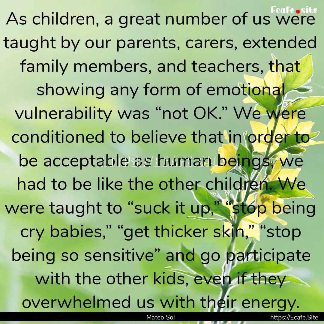 As children, a great number of us were taught.... : Quote by Mateo Sol