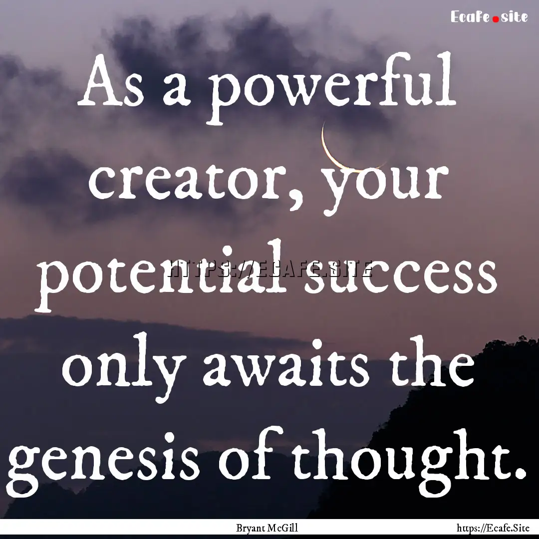 As a powerful creator, your potential success.... : Quote by Bryant McGill