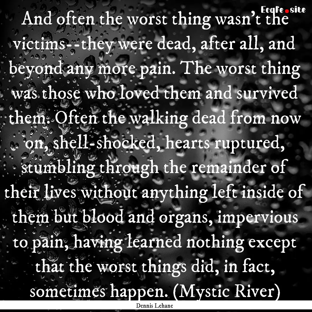 And often the worst thing wasn't the victims--they.... : Quote by Dennis Lehane