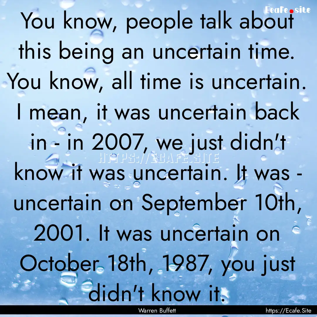 You know, people talk about this being an.... : Quote by Warren Buffett