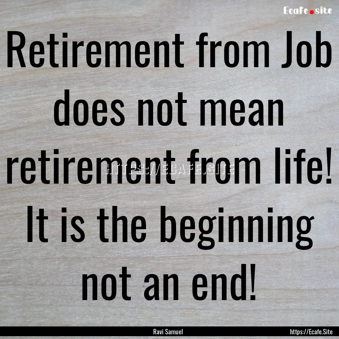 Retirement from Job does not mean retirement.... : Quote by Ravi Samuel