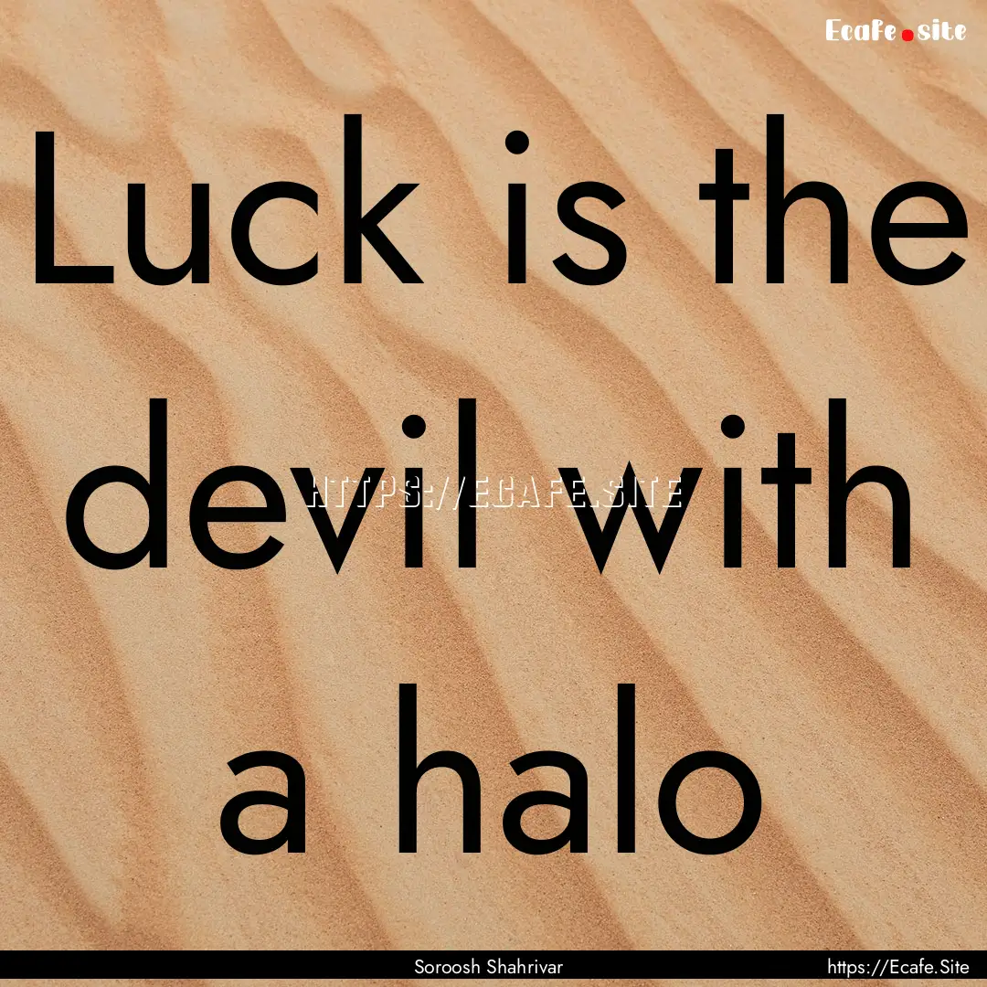 Luck is the devil with a halo : Quote by Soroosh Shahrivar