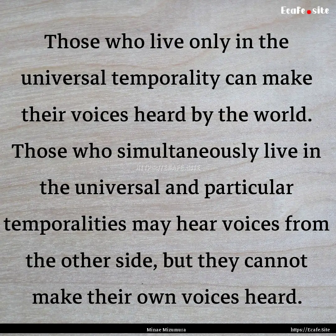 Those who live only in the universal temporality.... : Quote by Minae Mizumura