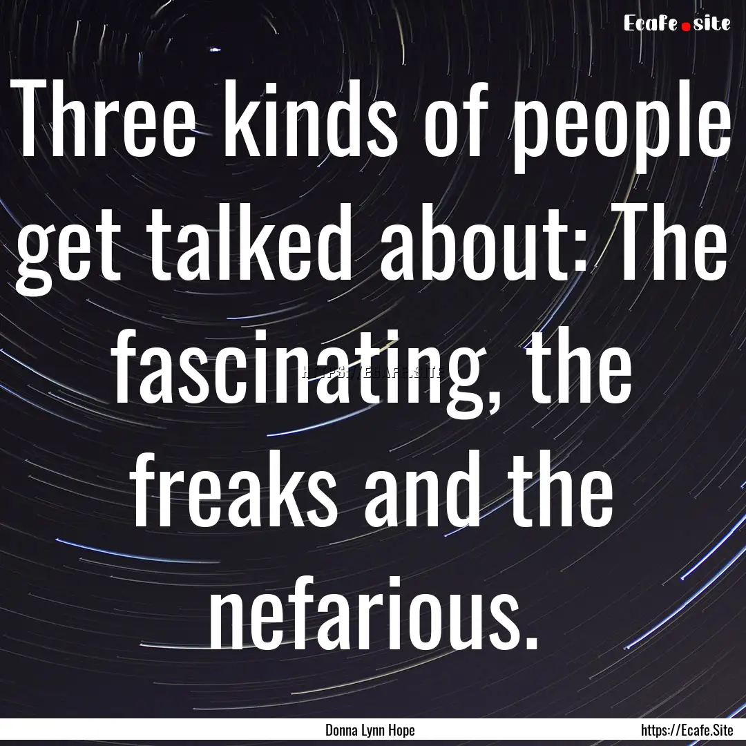 Three kinds of people get talked about: The.... : Quote by Donna Lynn Hope