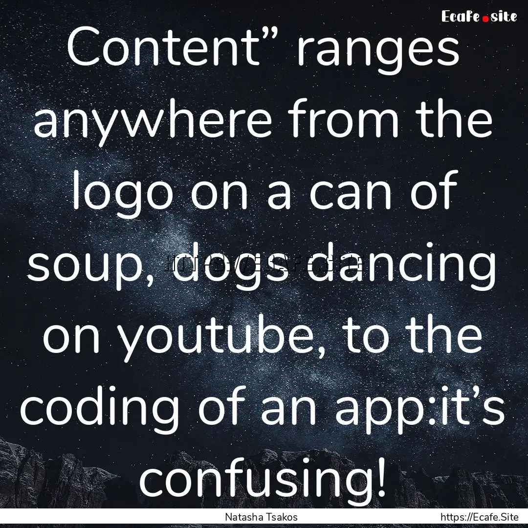 Content” ranges anywhere from the logo.... : Quote by Natasha Tsakos