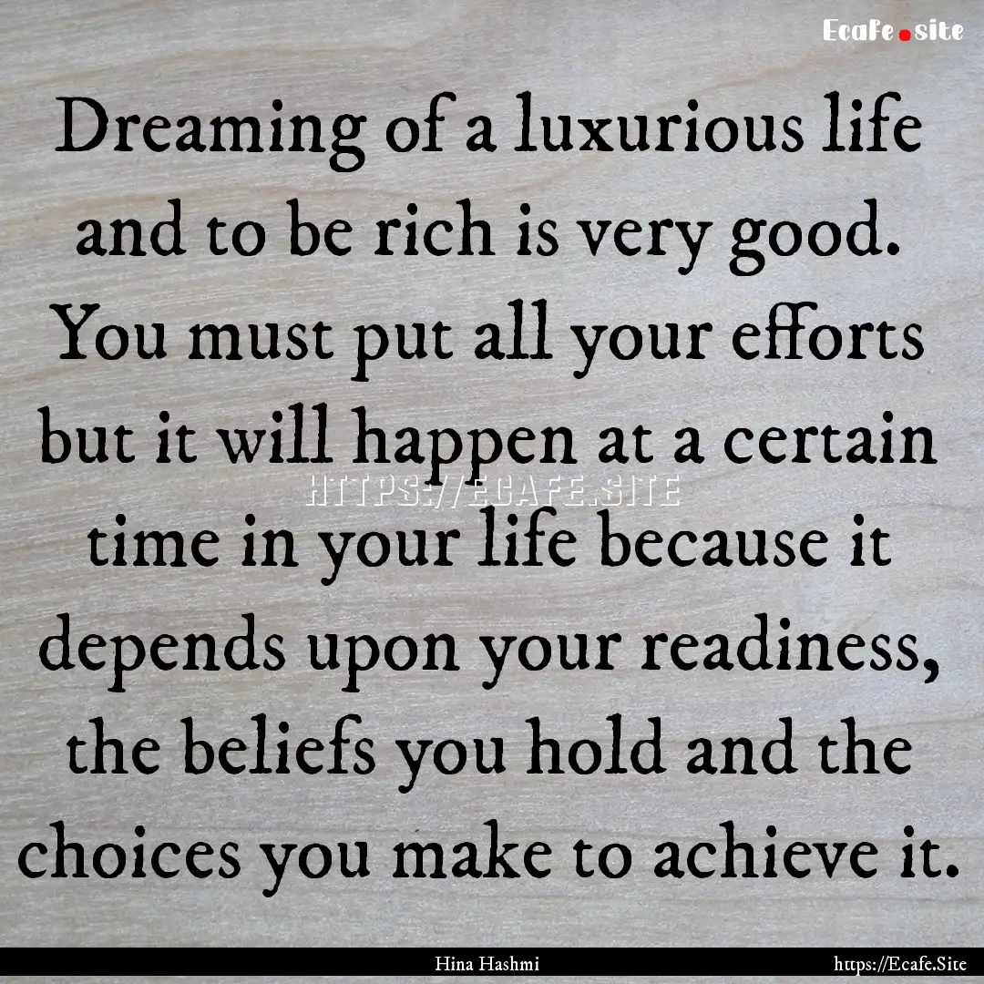 Dreaming of a luxurious life and to be rich.... : Quote by Hina Hashmi