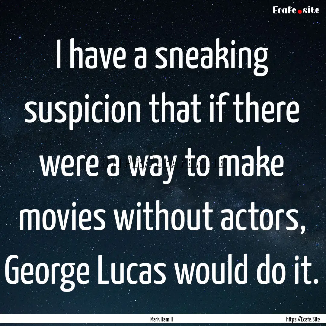 I have a sneaking suspicion that if there.... : Quote by Mark Hamill