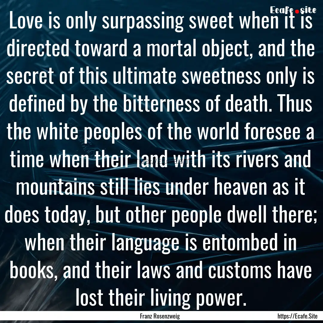 Love is only surpassing sweet when it is.... : Quote by Franz Rosenzweig