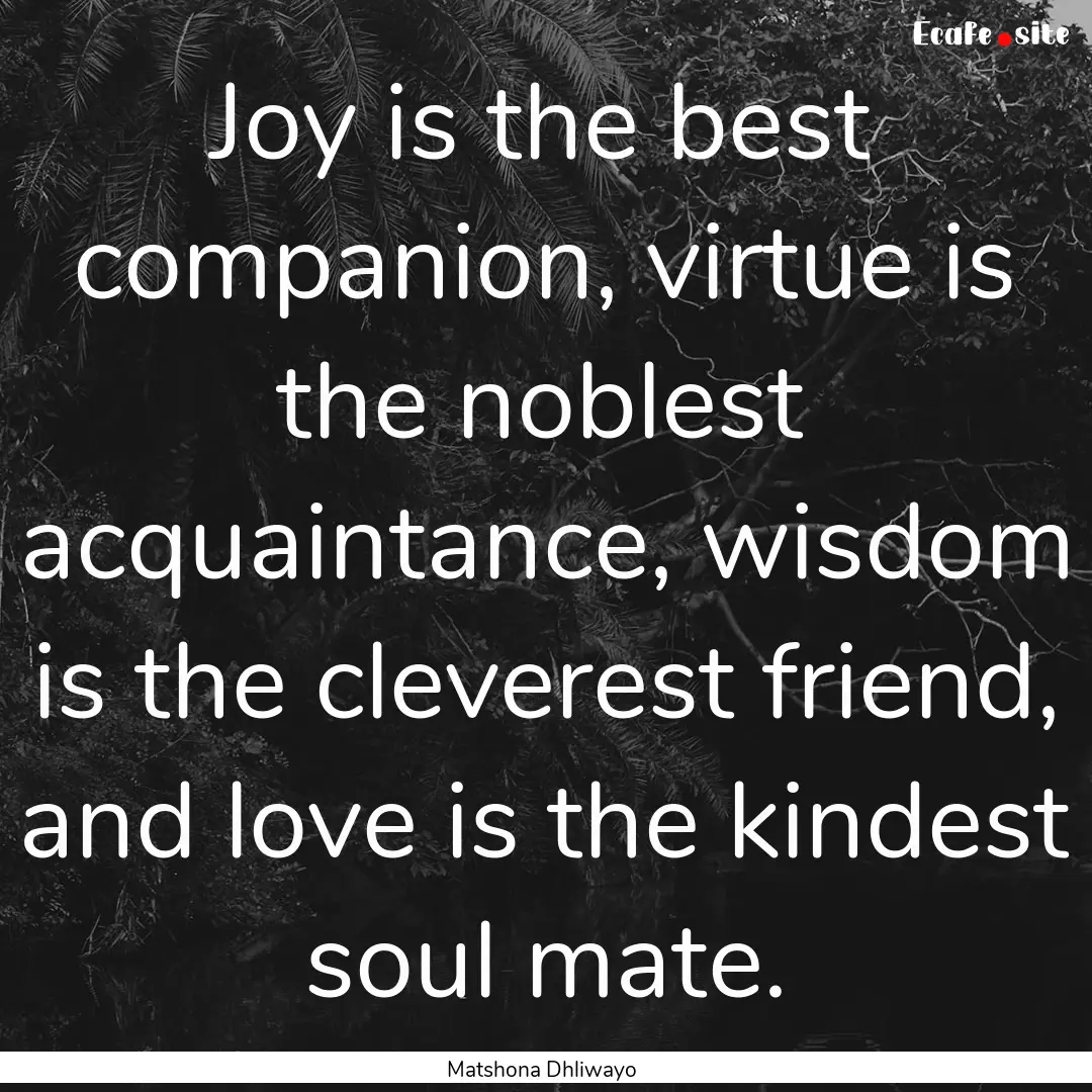 Joy is the best companion, virtue is the.... : Quote by Matshona Dhliwayo