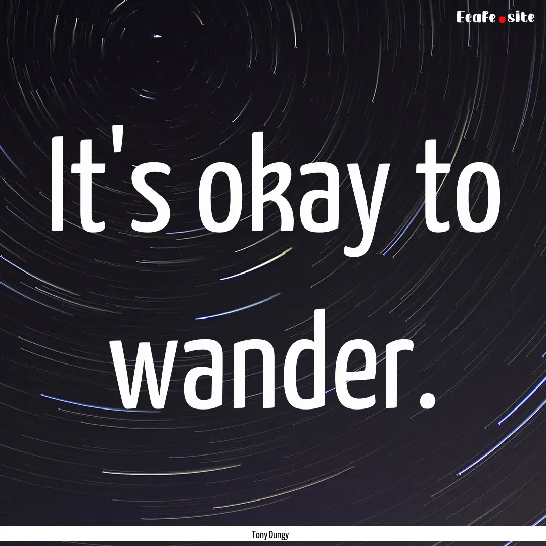 It's okay to wander. : Quote by Tony Dungy