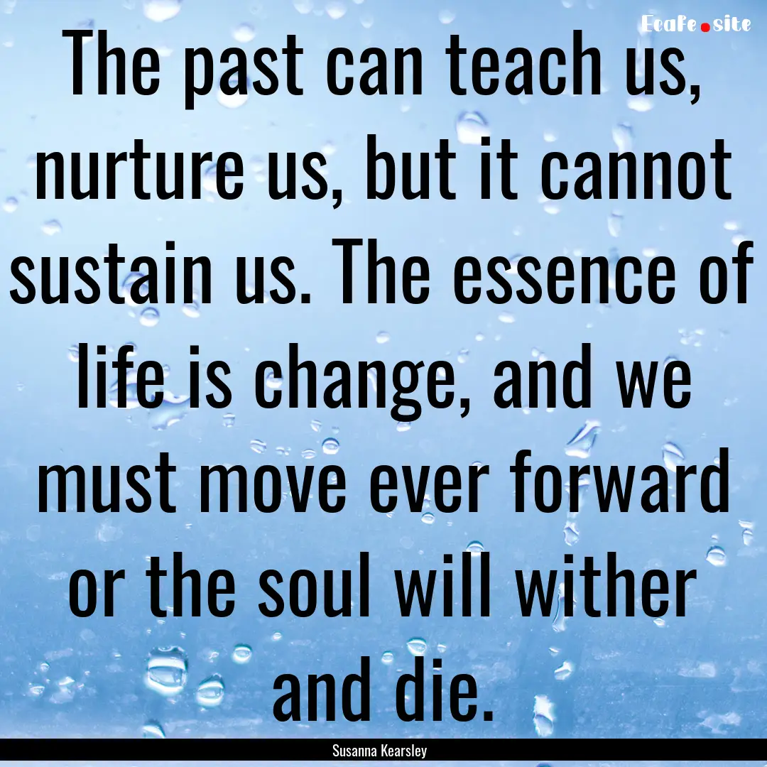 The past can teach us, nurture us, but it.... : Quote by Susanna Kearsley