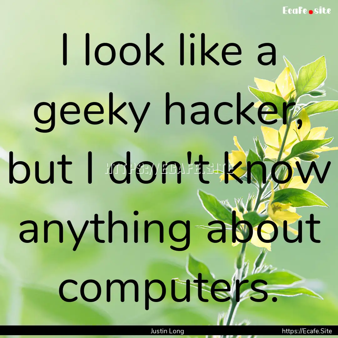 I look like a geeky hacker, but I don't know.... : Quote by Justin Long