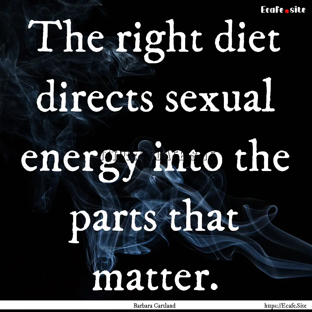 The right diet directs sexual energy into.... : Quote by Barbara Cartland