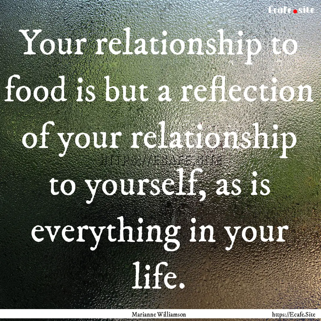 Your relationship to food is but a reflection.... : Quote by Marianne Williamson