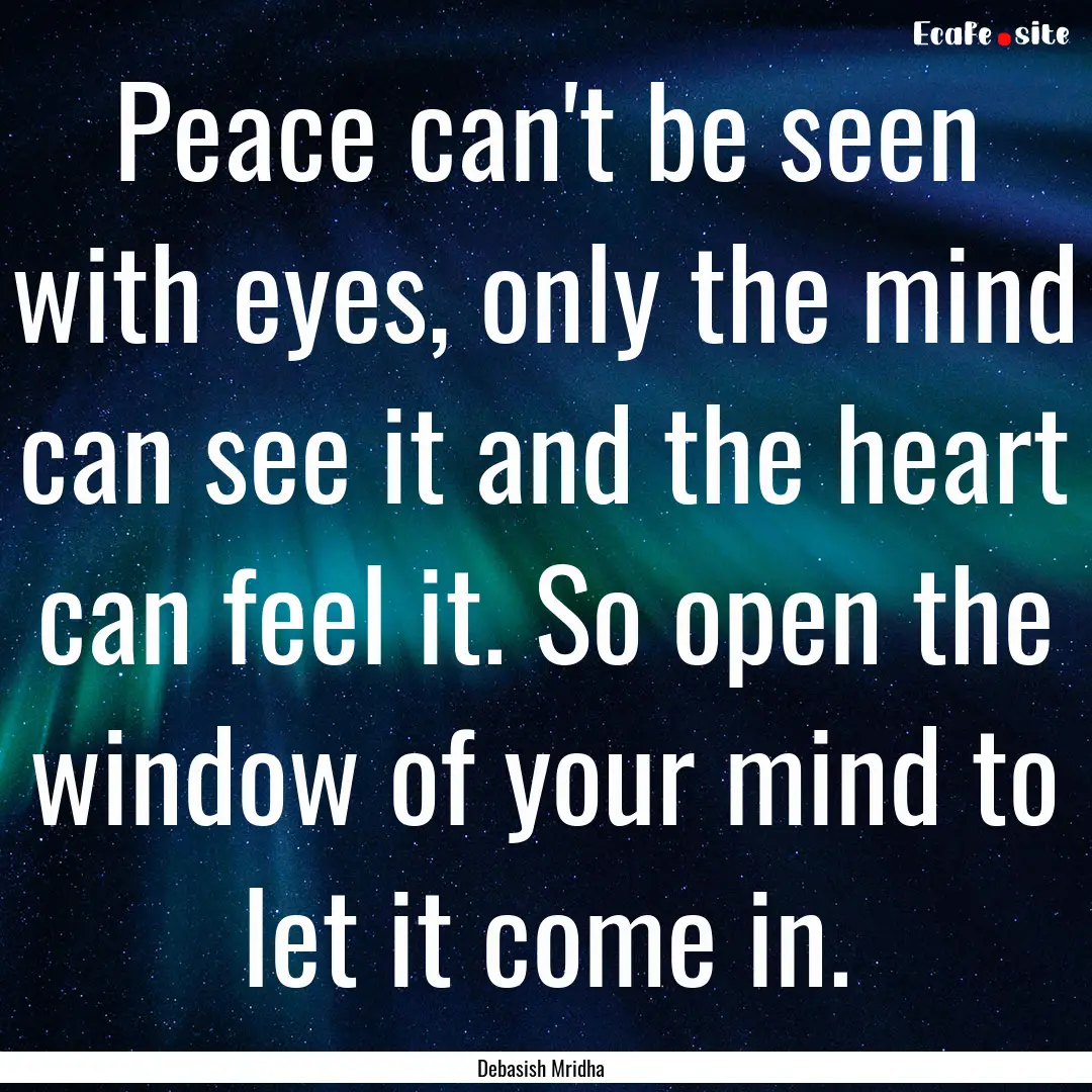 Peace can't be seen with eyes, only the mind.... : Quote by Debasish Mridha