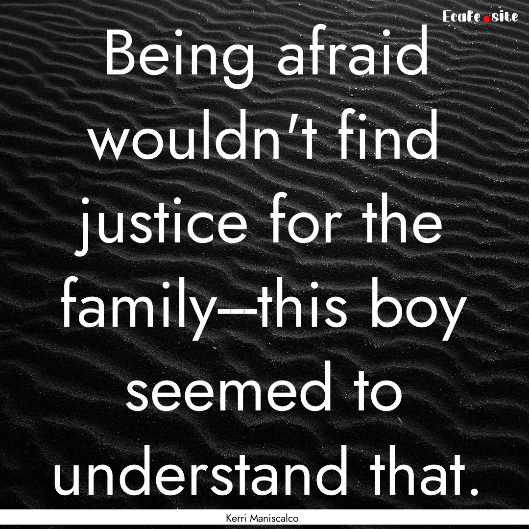 Being afraid wouldn't find justice for the.... : Quote by Kerri Maniscalco