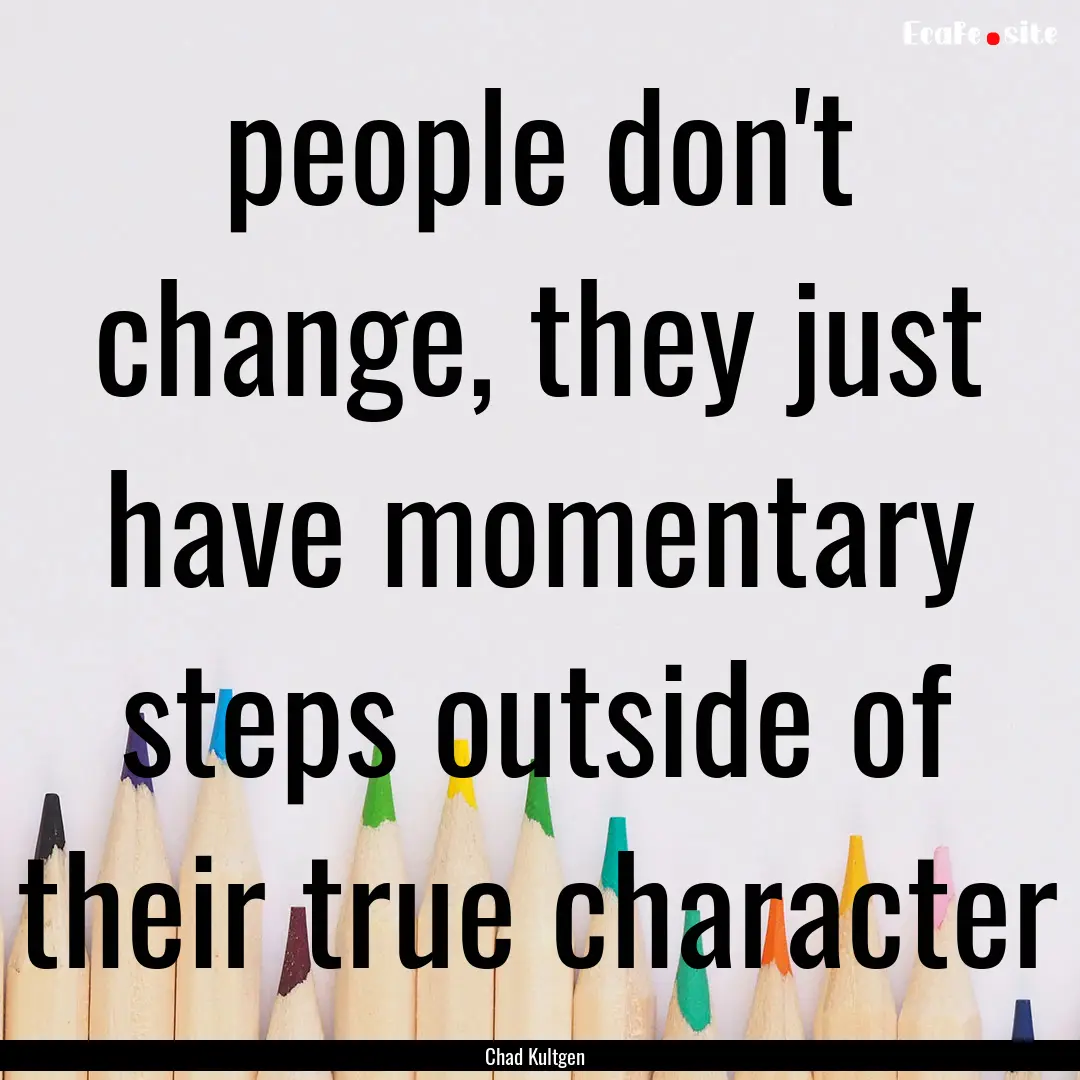 people don't change, they just have momentary.... : Quote by Chad Kultgen