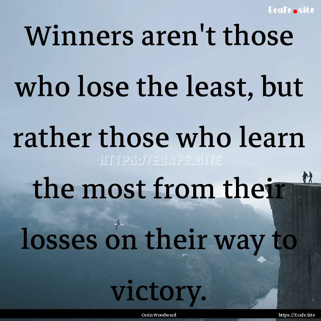 Winners aren't those who lose the least,.... : Quote by Orrin Woodward