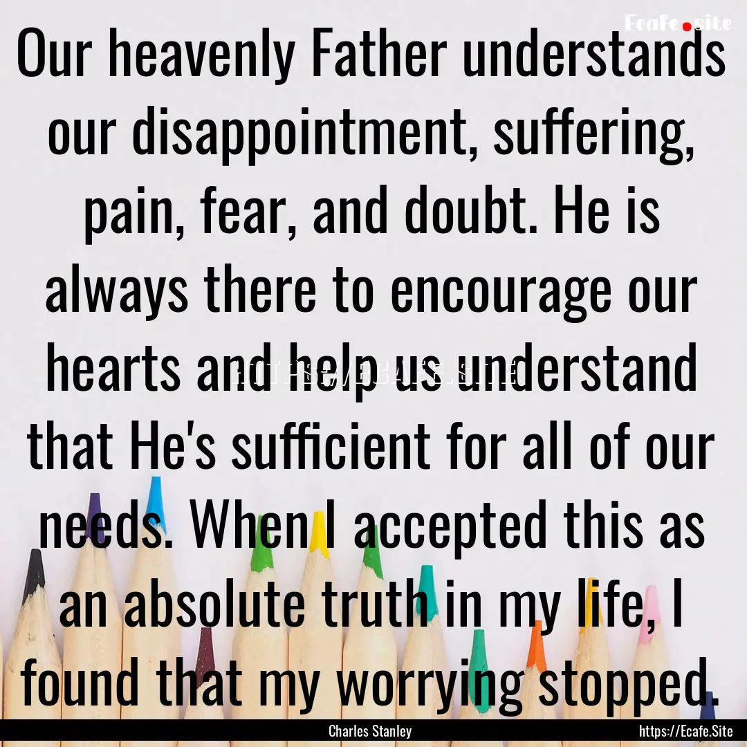 Our heavenly Father understands our disappointment,.... : Quote by Charles Stanley