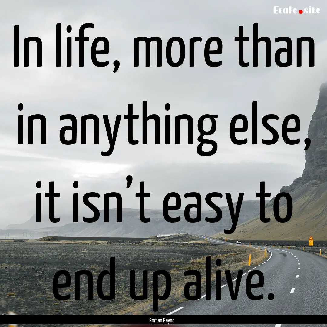 In life, more than in anything else, it isn’t.... : Quote by Roman Payne