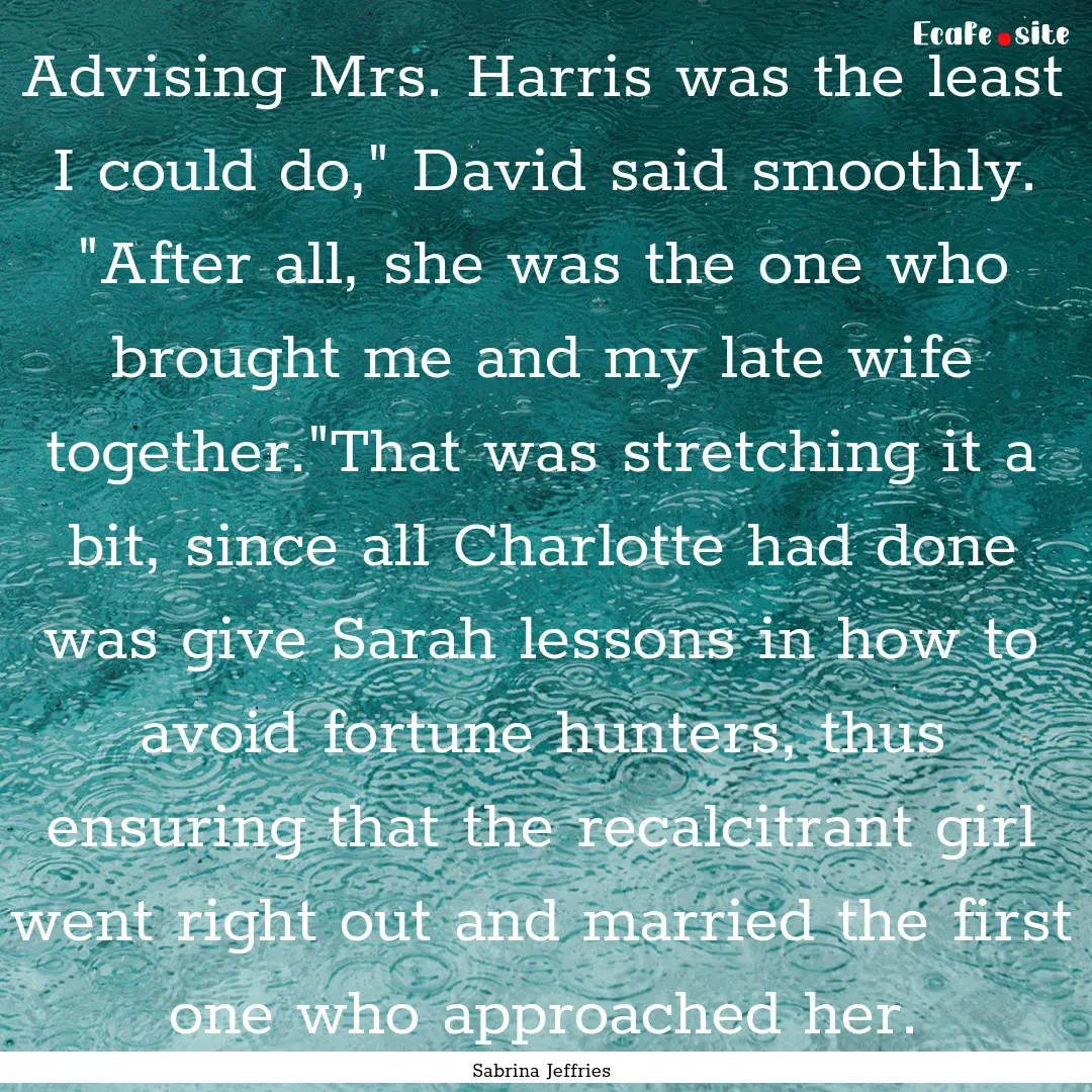 Advising Mrs. Harris was the least I could.... : Quote by Sabrina Jeffries