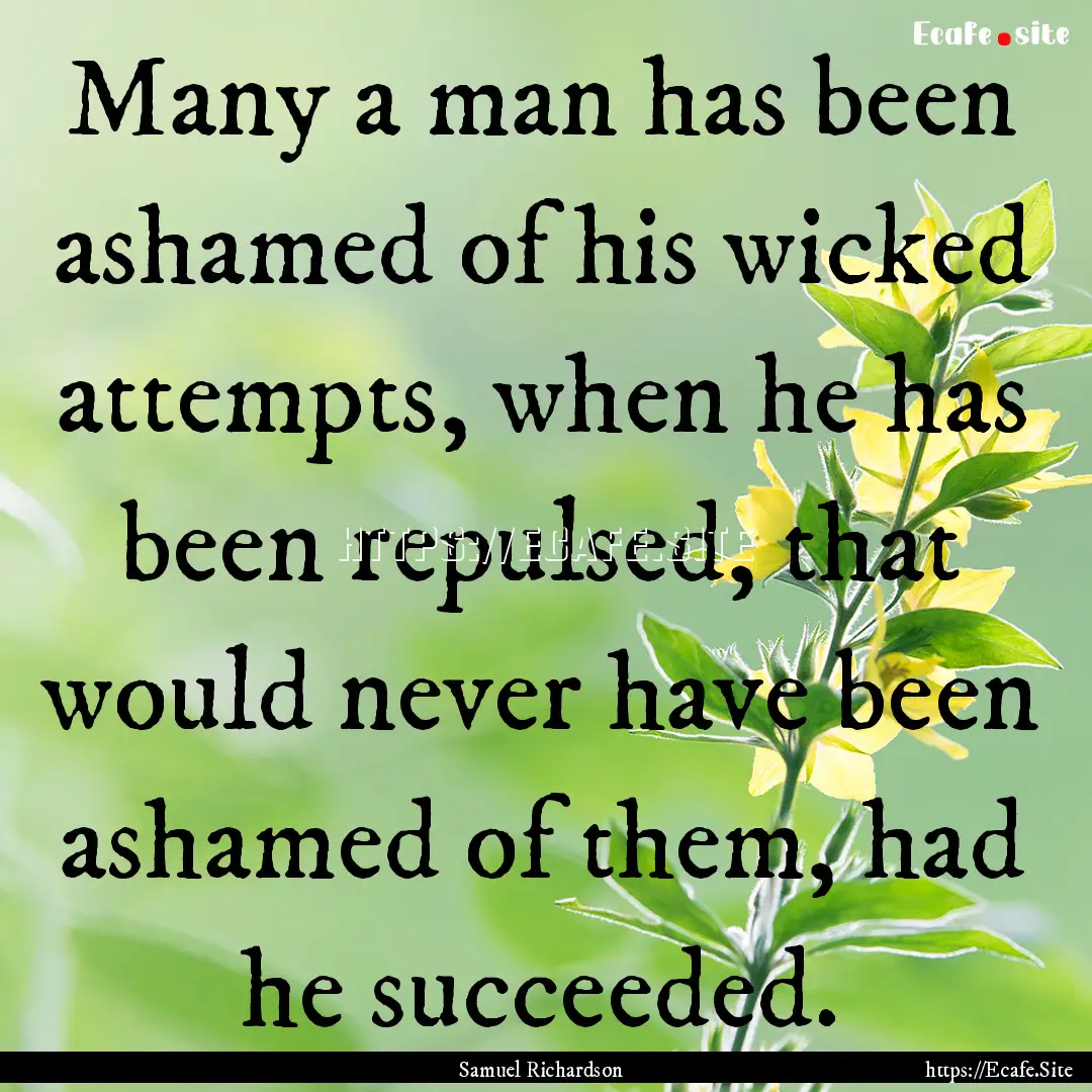 Many a man has been ashamed of his wicked.... : Quote by Samuel Richardson