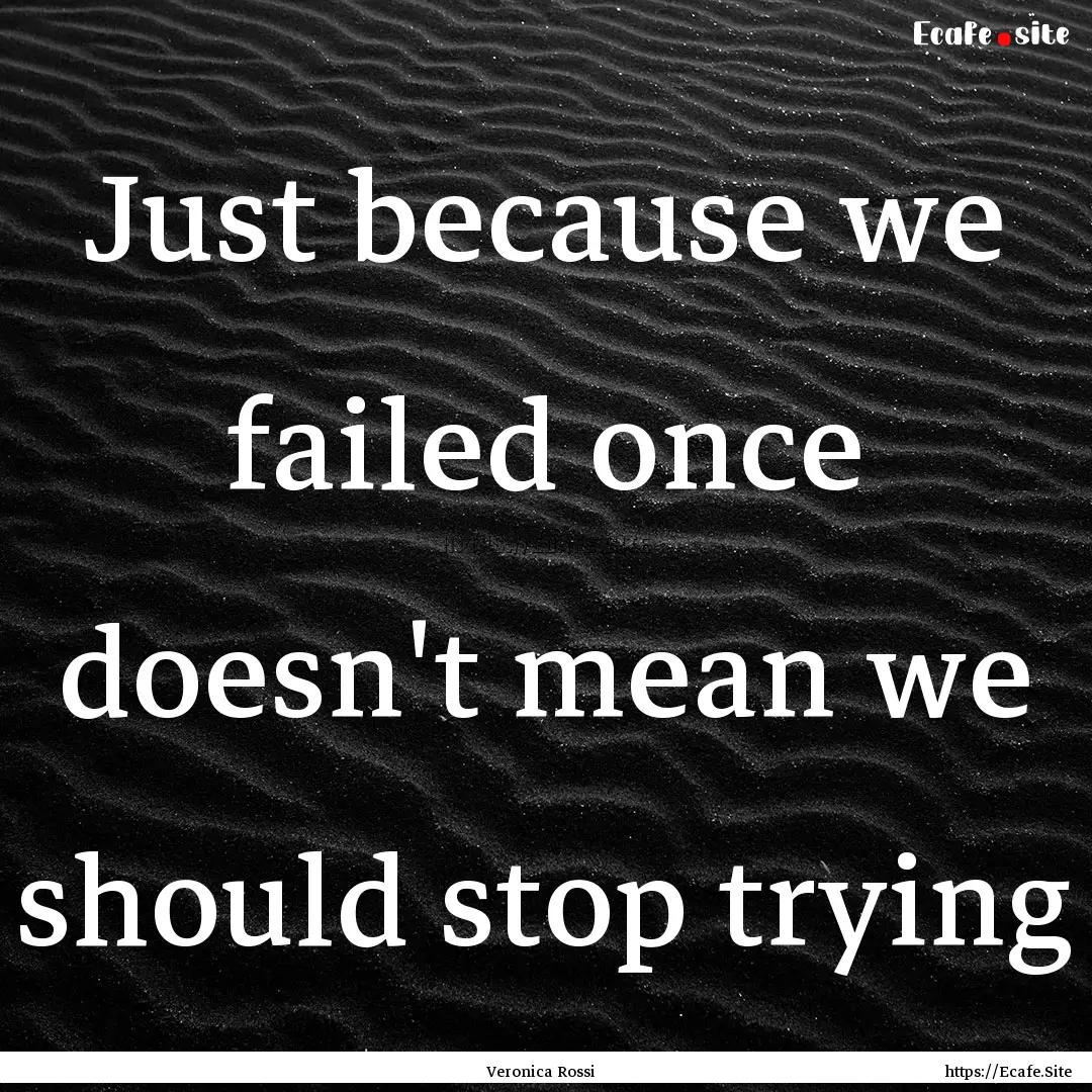 Just because we failed once doesn't mean.... : Quote by Veronica Rossi