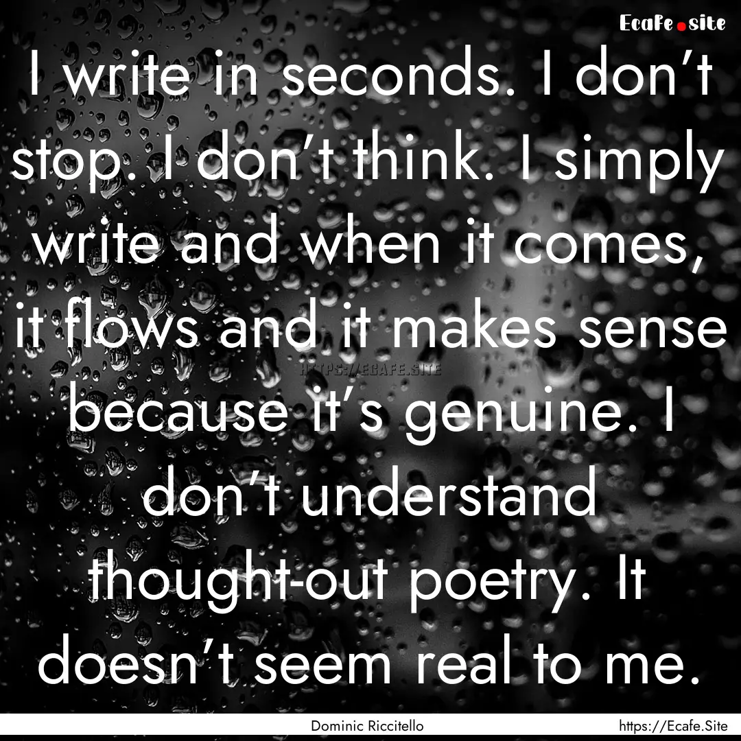 I write in seconds. I don’t stop. I don’t.... : Quote by Dominic Riccitello