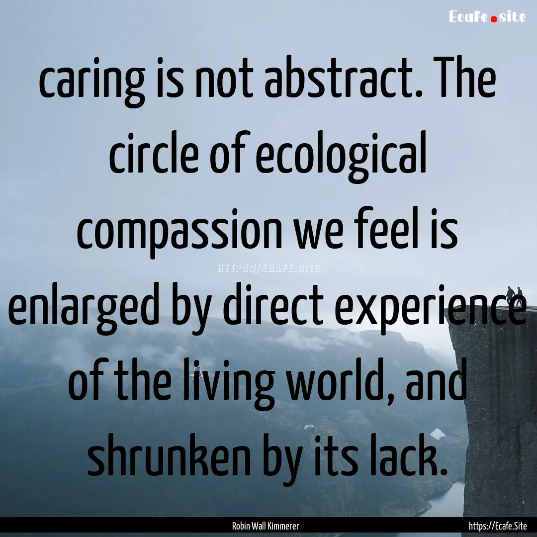 caring is not abstract. The circle of ecological.... : Quote by Robin Wall Kimmerer