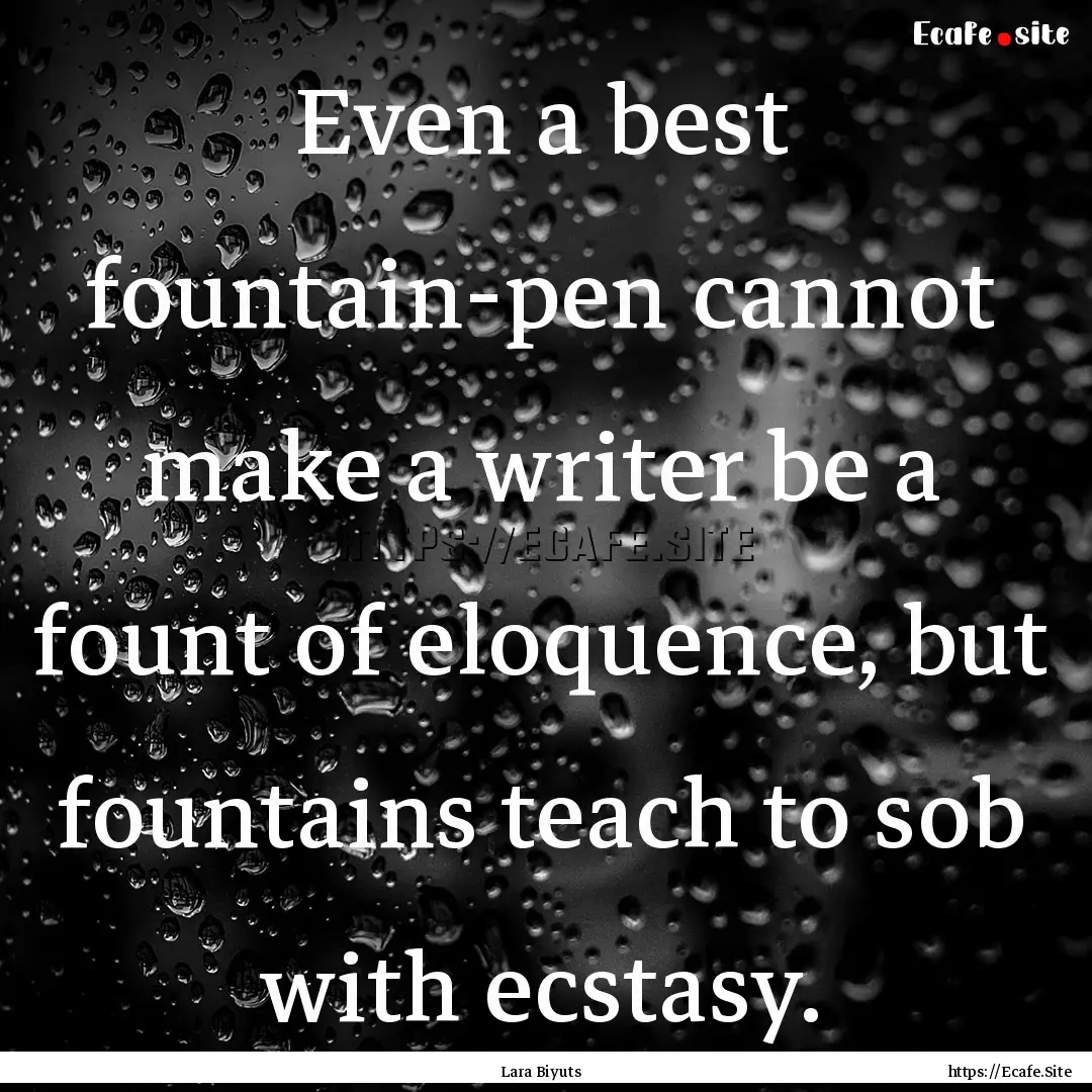 Even a best fountain-pen cannot make a writer.... : Quote by Lara Biyuts