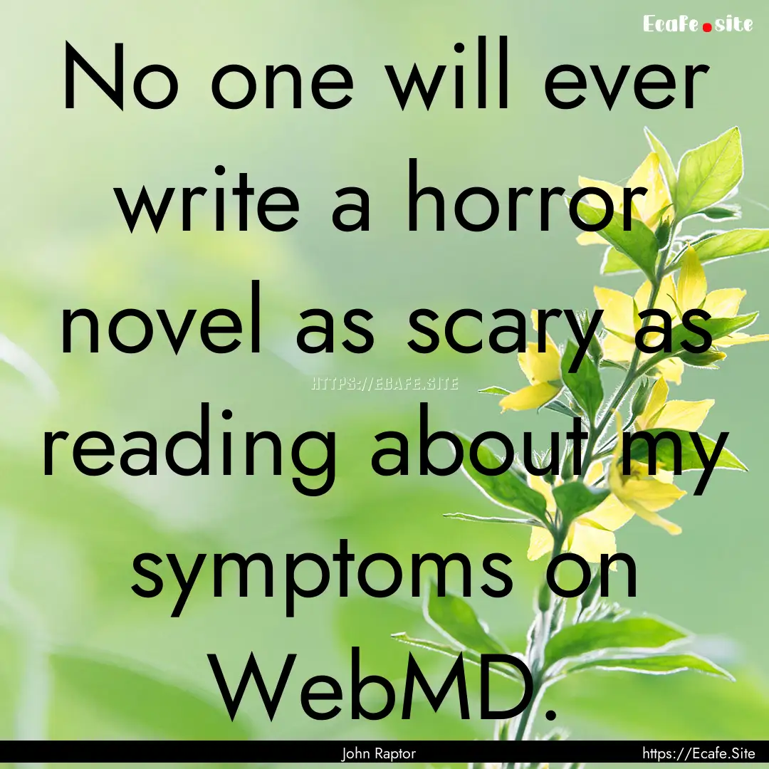 No one will ever write a horror novel as.... : Quote by John Raptor