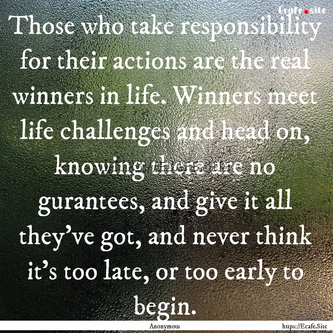 Those who take responsibility for their actions.... : Quote by Anonymous