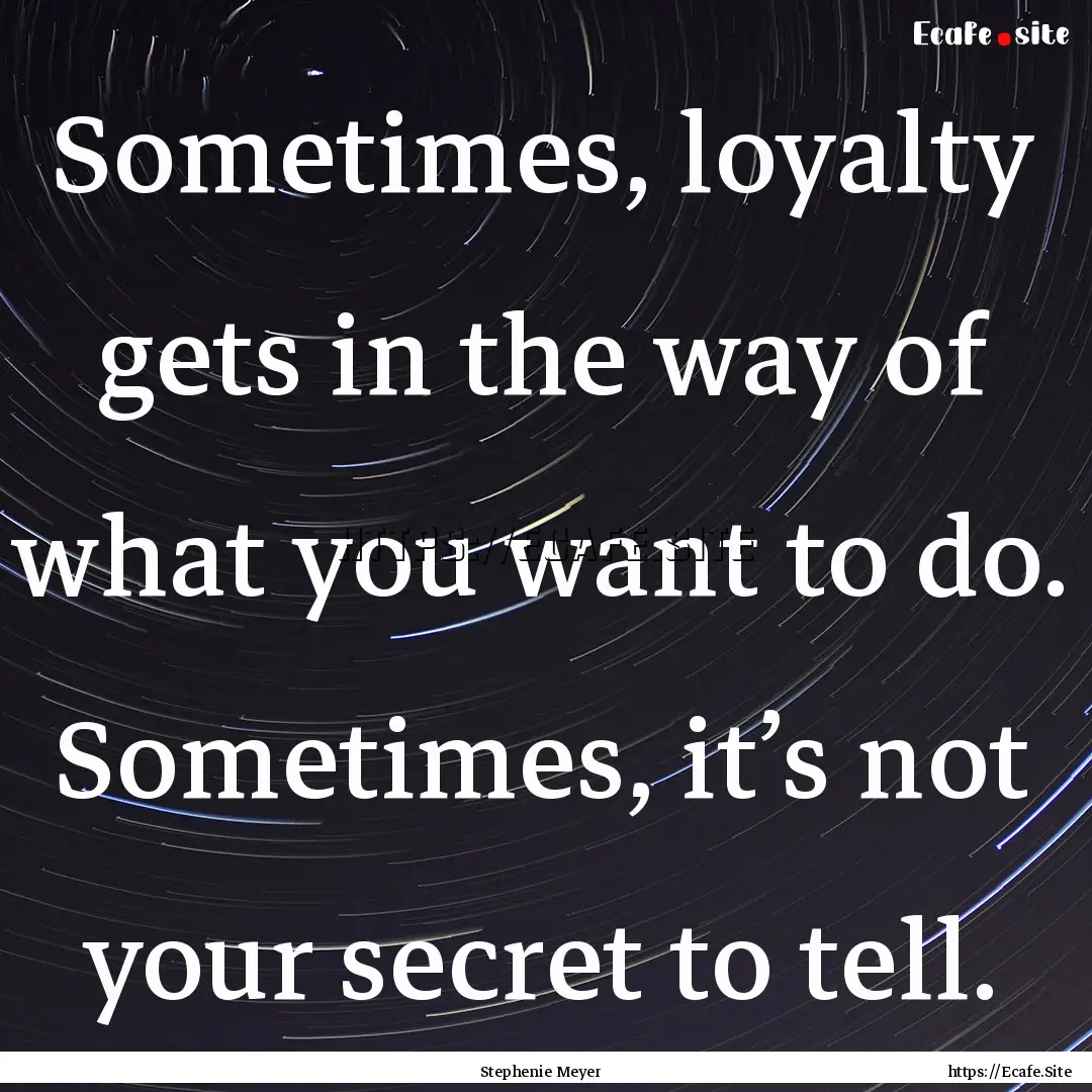 Sometimes, loyalty gets in the way of what.... : Quote by Stephenie Meyer