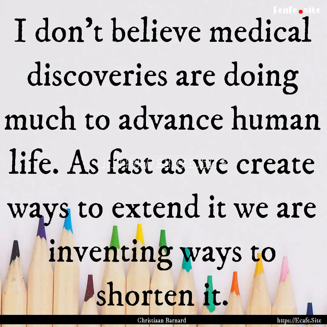 I don't believe medical discoveries are doing.... : Quote by Christiaan Barnard