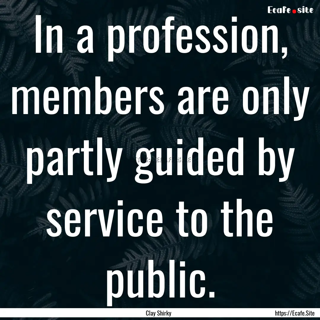 In a profession, members are only partly.... : Quote by Clay Shirky