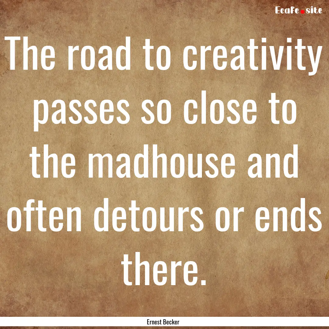 The road to creativity passes so close to.... : Quote by Ernest Becker