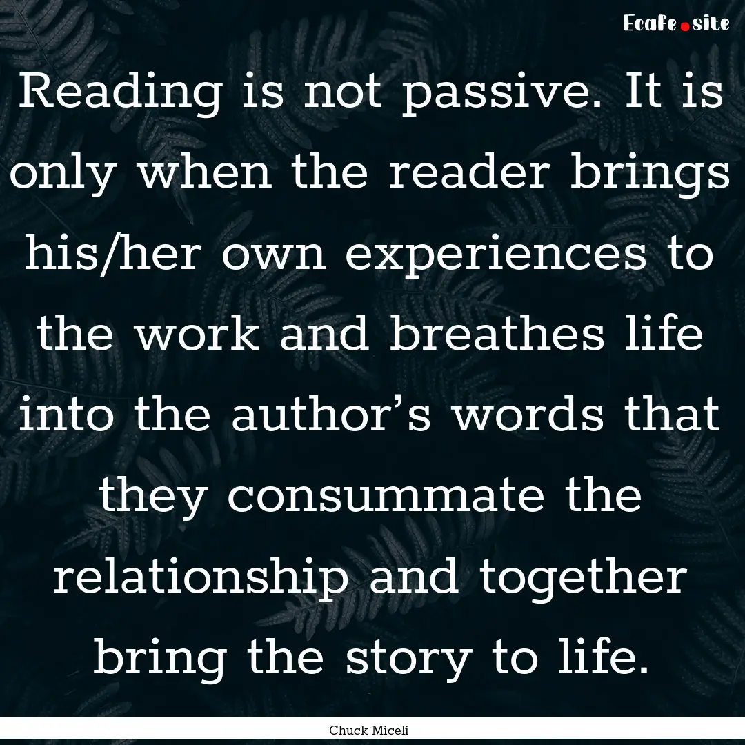 Reading is not passive. It is only when the.... : Quote by Chuck Miceli