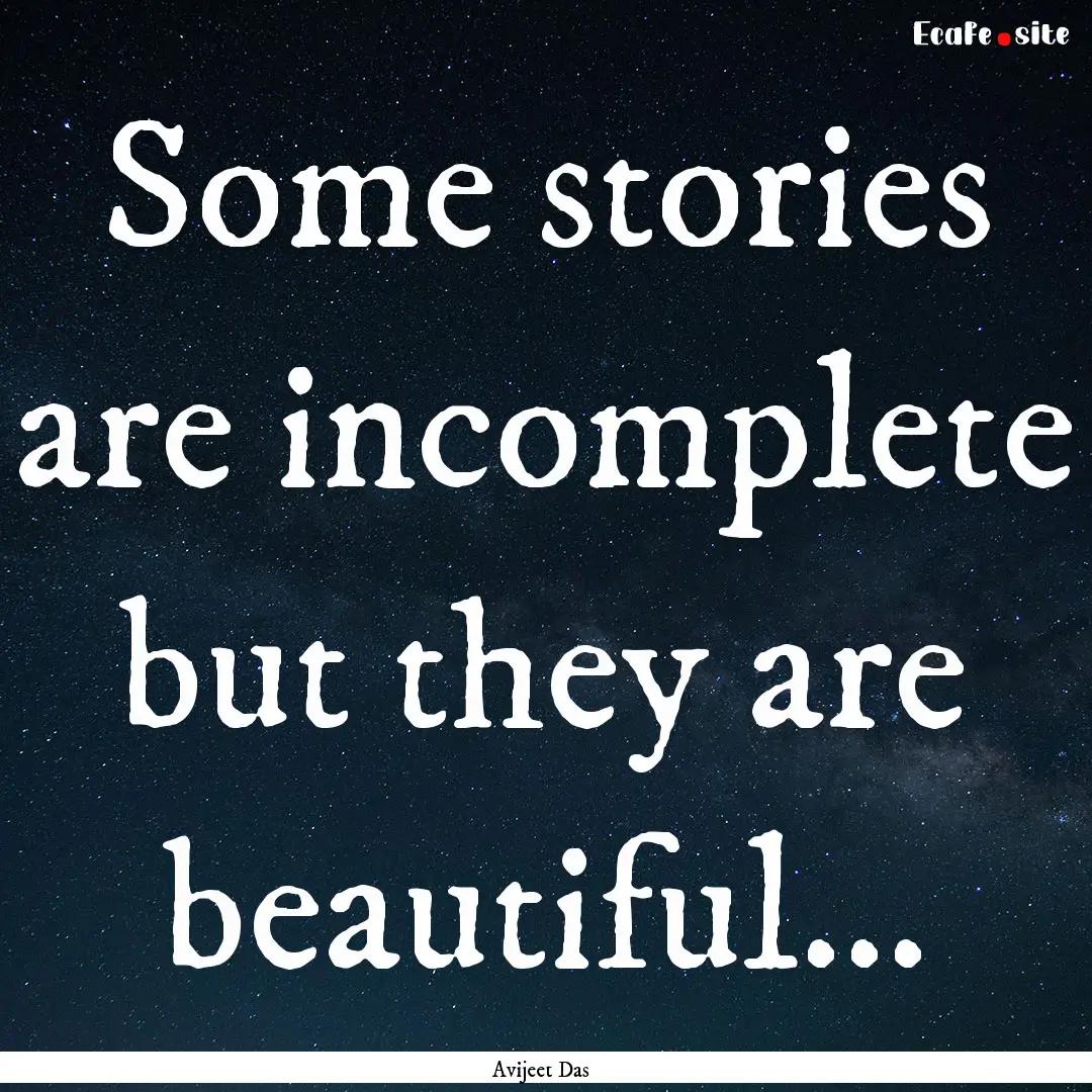 Some stories are incomplete but they are.... : Quote by Avijeet Das