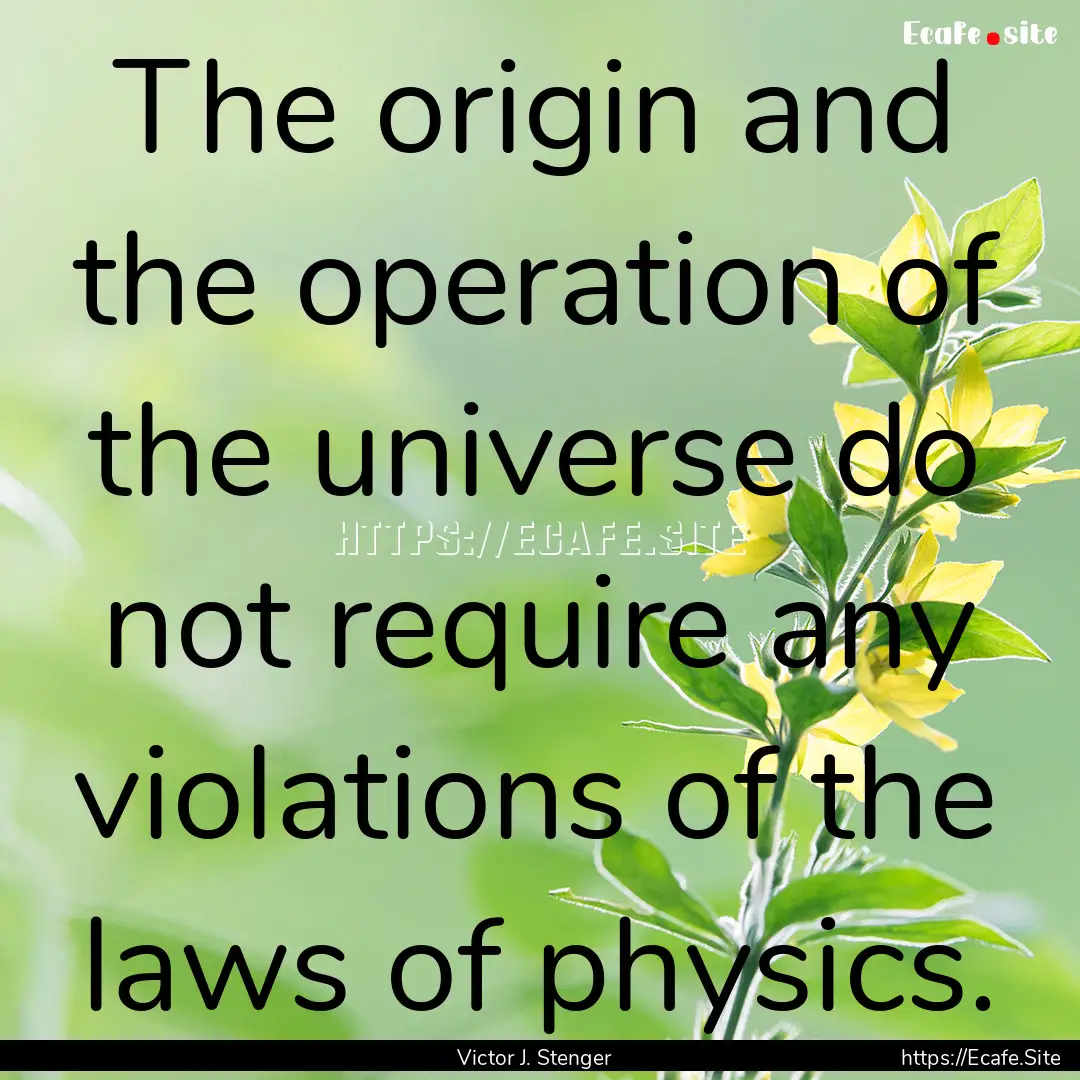 The origin and the operation of the universe.... : Quote by Victor J. Stenger