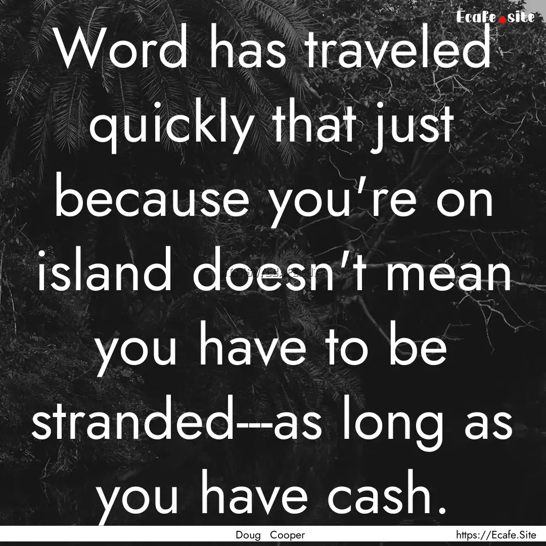 Word has traveled quickly that just because.... : Quote by Doug Cooper