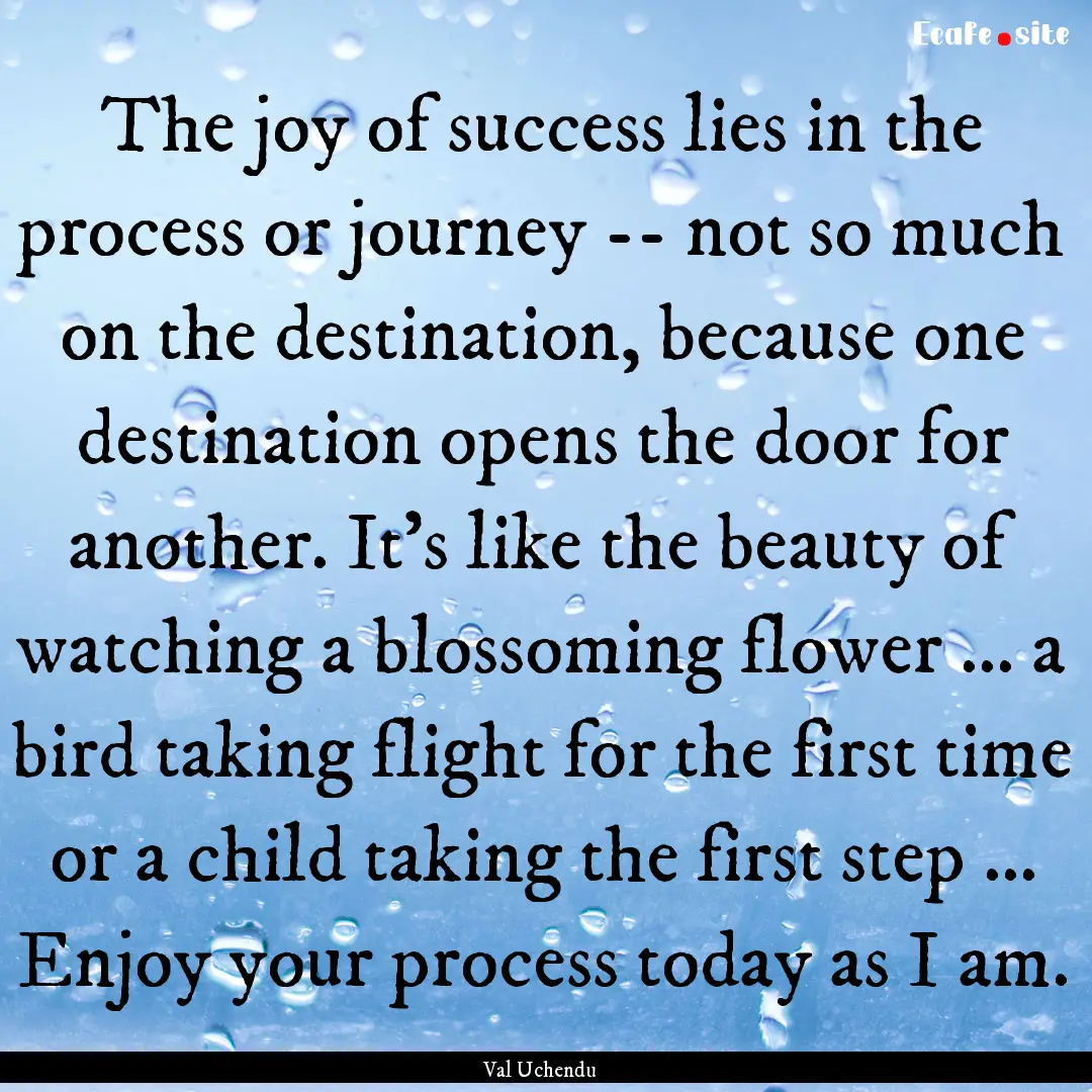 The joy of success lies in the process or.... : Quote by Val Uchendu