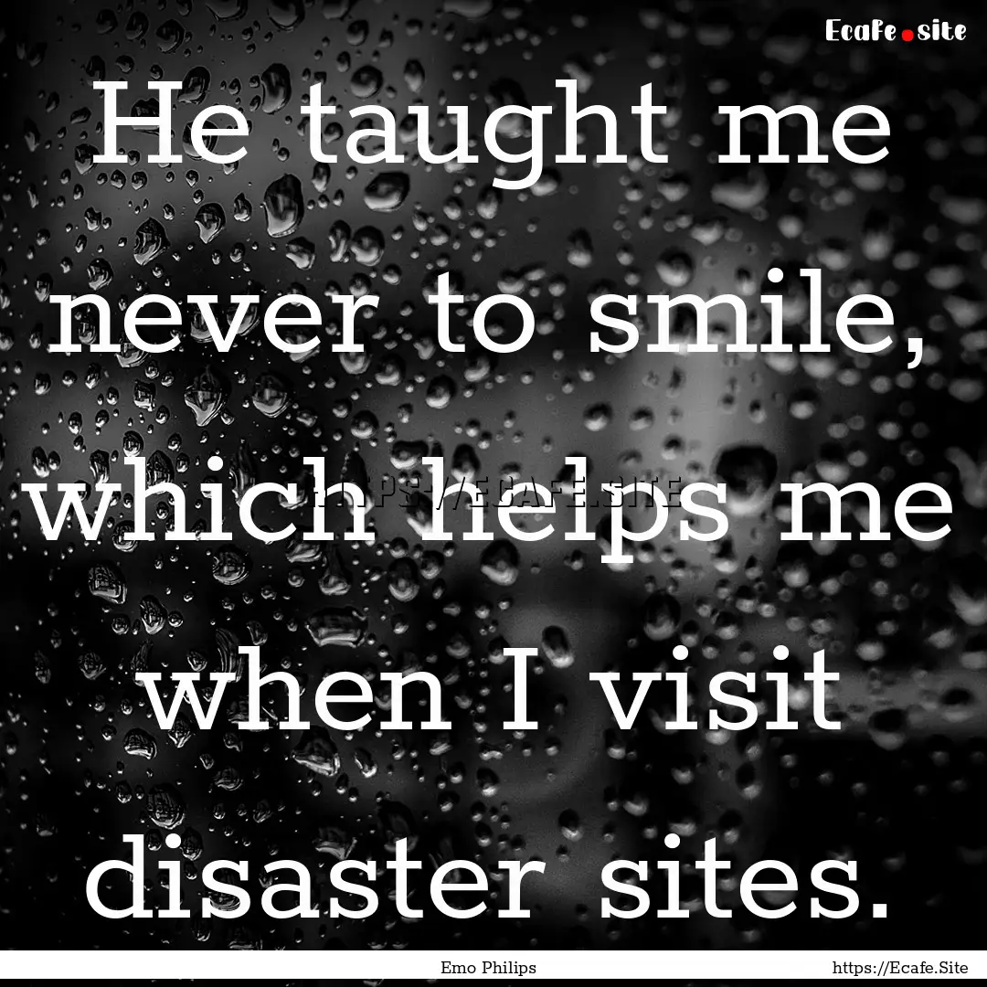 He taught me never to smile, which helps.... : Quote by Emo Philips