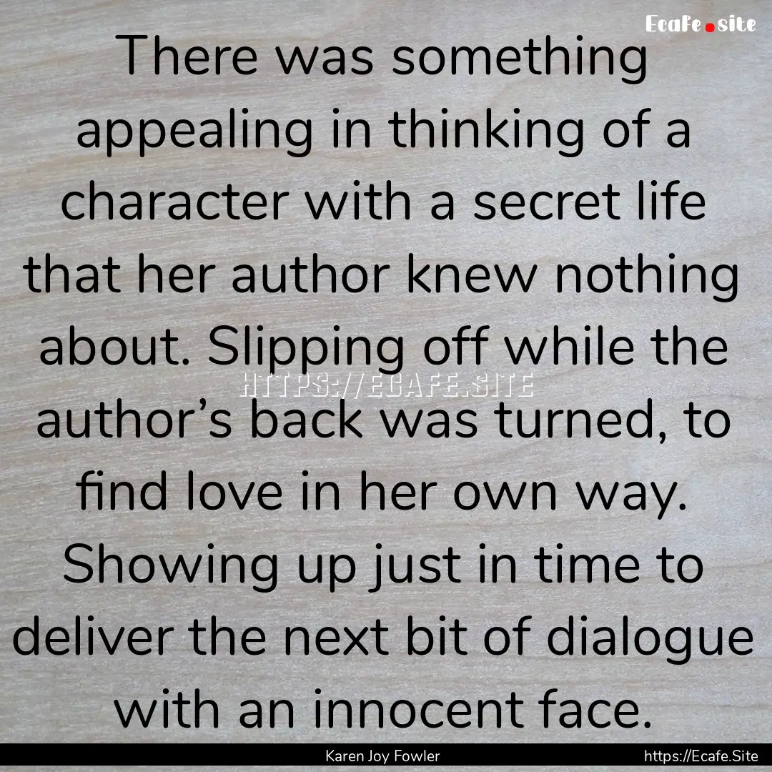 There was something appealing in thinking.... : Quote by Karen Joy Fowler