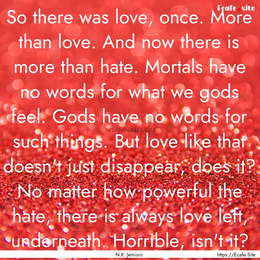 So there was love, once. More than love..... : Quote by N.K. Jemisin