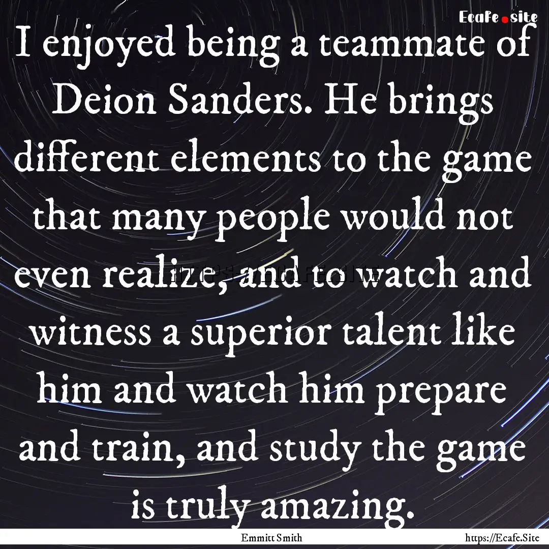 I enjoyed being a teammate of Deion Sanders..... : Quote by Emmitt Smith