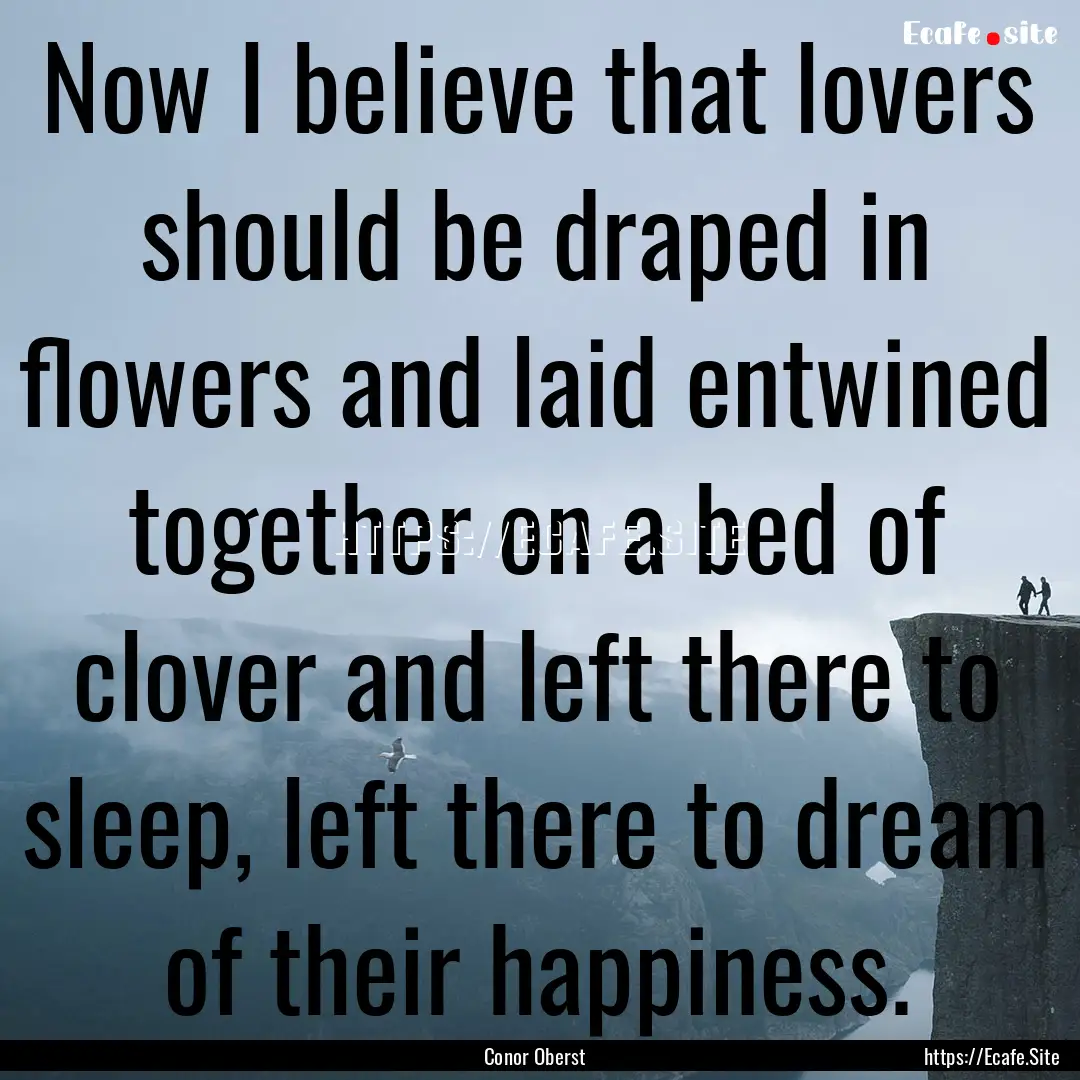 Now I believe that lovers should be draped.... : Quote by Conor Oberst