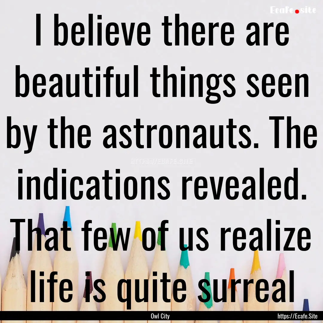 I believe there are beautiful things seen.... : Quote by Owl City